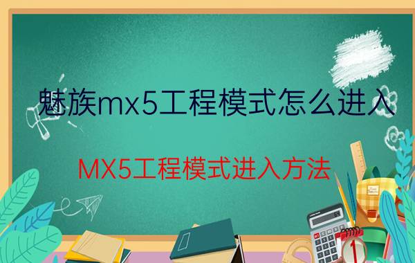 魅族mx5工程模式怎么进入 MX5工程模式进入方法